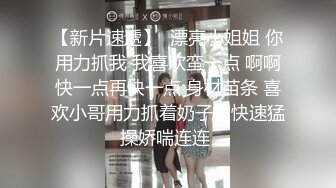 【新片速遞】  漂亮小姐姐 你用力抓我 我喜欢蛮一点 啊啊快一点再快一点 身材苗条 喜欢小哥用力抓着奶子被快速猛操娇喘连连 