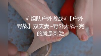 ❤️√ 组队户外激战√【户外野战】双夫妻~野外大战~完的就是刺激