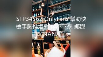 STP34562 OnlyFans 幫助快槍手胸推爆射 停不下來 娜娜 NANA