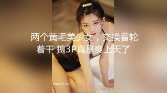  两个黄毛美少女，交换着轮着干 搞3P真是爽上天了