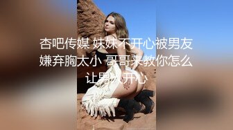 杏吧传媒 妹妹不开心被男友嫌弃胸太小 哥哥来教你怎么让男人开心