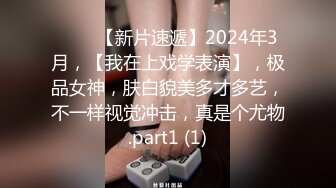 ♈♈♈【新片速遞】2024年3月，【我在上戏学表演】，极品女神，肤白貌美多才多艺，不一样视觉冲击，真是个尤物.part1 (1)