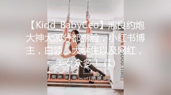 【Kidd_BabyCeo】泡良约炮大神大部分都露脸，小红书博主，白领，大学生以及网红，美女众多！ (1)