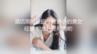 酒店厕所偷拍身材娇小的美女经理 鲍鱼还是粉的哟