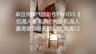 麻豆传媒代理新作PH-055《饥渴人妻 私房约炮》饥渴人妻渴望巨根无情出轨 高清720P原版首发