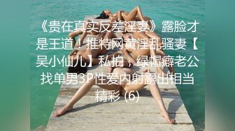 《贵在真实反差淫妻》露脸才是王道！推特网黄淫乱骚妻【吴小仙儿】私拍，绿帽癖老公找单男3P性爱内射露出相当精彩 (6)