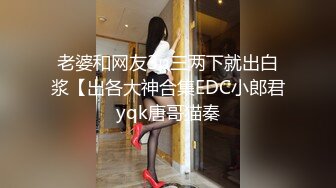 ★☆《顶级网红精品》★☆露脸才是王道！短发气质美女网红大波反差女神【婴儿套娃】最新订阅，口交口爆深喉戴内置跳蛋露出紫薇喷水打水炮 (6)