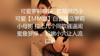 ✿可爱萝莉萌妹✿软萌乖巧小可爱【MM甜】白皙极品萝莉小母狗 拉上几个同款骚逼闺蜜叠罗操， 粉嫩小穴让人流口水