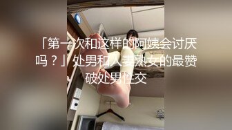 「第一次和这样的阿姨会讨厌吗？」处男和人妻熟女的最赞破处男性交