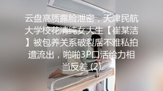 云盘高质露脸泄密，天津民航大学校花清纯女大生【崔某洁】被包养关系破裂后不雅私拍遭流出，啪啪3P口活给力相当反差 (2)