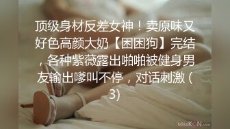 顶级身材反差女神！卖原味又好色高颜大奶【困困狗】完结，各种紫薇露出啪啪被健身男友输出嗲叫不停，对话刺激 (3)