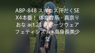 ABP-848 スポコス汗だくSEX4本番！ 体育會系・真奈りおな act.21 スポーツウェアフェティシズム×高身長美少女