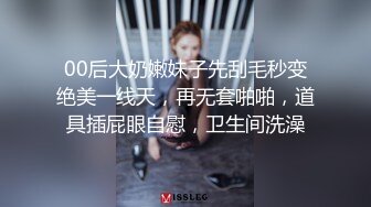 00后大奶嫩妹子先刮毛秒变绝美一线天，再无套啪啪，道具插屁眼自慰，卫生间洗澡