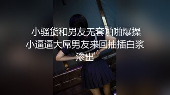  小骚货和男友无套啪啪爆操小逼逼大屌男友来回抽插白浆渗出