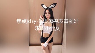 焦点jdsy-035禽兽表舅强奸求职小侄女