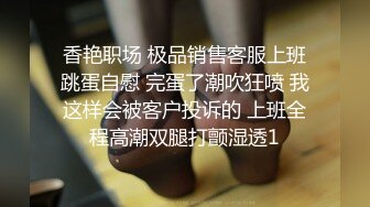 香艳职场 极品销售客服上班跳蛋自慰 完蛋了潮吹狂喷 我这样会被客户投诉的 上班全程高潮双腿打颤湿透1