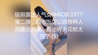 极限露出人气女神ACBL3377第二弹，超市饭店公园各种人前露出野战，露出界天花板太顶了 (5)