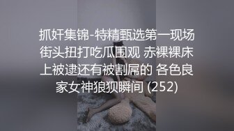 抓奸集锦-特精甄选第一现场街头扭打吃瓜围观 赤裸裸床上被逮还有被割屌的 各色良家女神狼狈瞬间 (252)