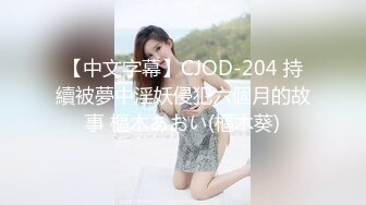 【中文字幕】CJOD-204 持續被夢中淫妖侵犯六個月的故事 樞木あおい(樞木葵)