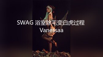 SWAG 浴室除毛变白虎过程 Vanessaa