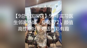 【9总全国探花】99年实习医生邻家小妹，身高172，颜值高性格好，对话精彩有趣