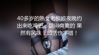 40多岁的熟女老板娘夜晚约出来吃鸡巴，舔得爽爽的 果然有风味，口活也不错！