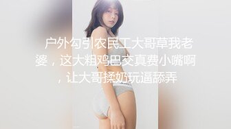   户外勾引农民工大哥草我老婆，这大粗鸡巴交真费小嘴啊，让大哥揉奶玩逼舔弄