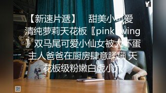 【新速片遞】 ✅甜美小可爱✅清纯萝莉天花板〖pinkloving〗双马尾可爱小仙女被大坏蛋主人爸爸在厨房肆意蹂躏 天花板级粉嫩白虎小穴