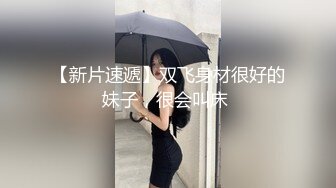 【新片速遞】双飞身材很好的妹子，很会叫床 