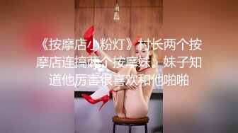 《按摩店小粉灯》村长两个按摩店连搞两个按摩妹。妹子知道他厉害很喜欢和他啪啪