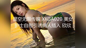 星空无限传媒 XKGA020 美女护士自慰引诱病人插入 欣欣