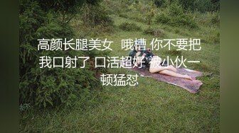 高颜长腿美女  哦槽 你不要把我口射了 口活超好 被小伙一顿猛怼