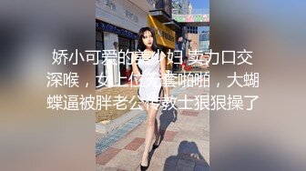 娇小可爱的美少妇 卖力口交深喉，女上位无套啪啪，大蝴蝶逼被胖老公传教士狠狠操了