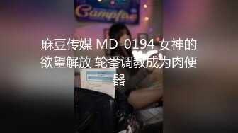 麻豆传媒 MD-0194 女神的欲望解放 轮番调教成为肉便器