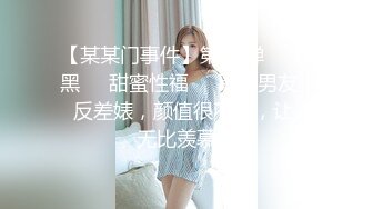 【某某门事件】第71弹❤️媚黑❤️甜蜜性福❤️黑人男友❤️反差婊，颜值很不错，让人无比羡慕！