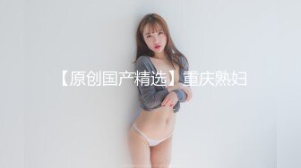 海角乱伦大神妈妈的丰乳肥臀最新作老妈换上情趣内衣大喊儿子的鸡巴太大了直接后入灌精