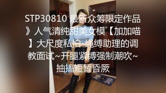 STP30810 最新众筹限定作品》人气清纯甜美女模【加加喵】大尺度私拍-绳缚助理的调教面试~开腿紧缚强制潮吹~抽搐短暂昏厥