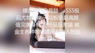 哈尔滨00后夫妻 锦鲤 多人淫乱群P 户外露出 SM调教视频泄密流出 大奶人妻身材巨棒！