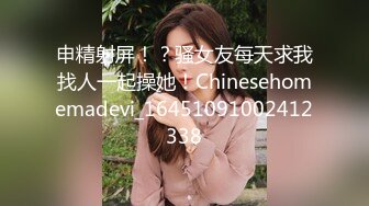 申精射屏！？骚女友每天求我找人一起操她！Chinesehomemadevi_16451091002412338