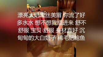 漂亮大奶黑丝美眉 你流了好多水水 想不想我插进来 舒不舒服 宝贝 舒服 身材真好 沉甸甸的大白奶子 稀毛肥鲍鱼