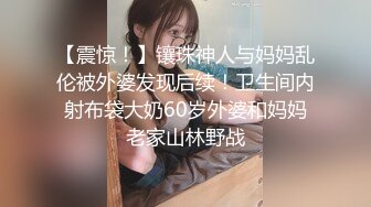 【震惊！】镶珠神人与妈妈乱伦被外婆发现后续！卫生间内射布袋大奶60岁外婆和妈妈老家山林野战