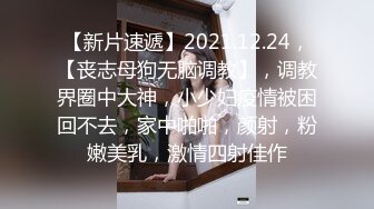 【新片速遞】2021.12.24，【丧志母狗无脑调教】，调教界圈中大神，小少妇疫情被困回不去，家中啪啪，颜射，粉嫩美乳，激情四射佳作