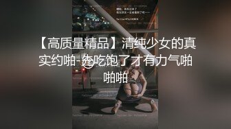 【高质量精品】清纯少女的真实约啪-先吃饱了才有力气啪啪啪