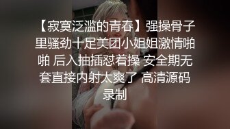 【寂寞泛滥的青春】强操骨子里骚劲十足美团小姐姐激情啪啪 后入抽插怼着操 安全期无套直接内射太爽了 高清源码录制