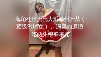 海角社区流出大瓜温州叶丛（顶级PUA女）， 逼男的退婚 吃两头粮被曝光