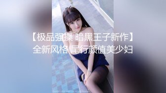 独家整理首发 泄密富家公子与其浪骚网红女友性爱视频流出（四）