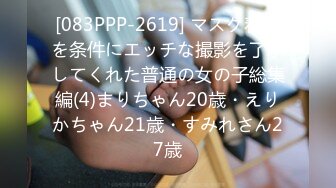 [083PPP-2619] マスク着用を条件にエッチな撮影を了承してくれた普通の女の子総集編(4)まりちゃん20歳・えりかちゃん21歳・すみれさん27歳