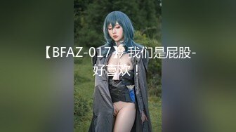 【BFAZ-017】 我们是屁股-好喜欢！