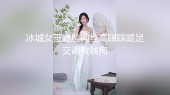 冰城女王露脸肉丝高跟踩踏足交调教贱狗