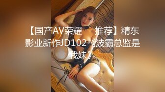 【国产AV荣耀❤️推荐】精东影业新作JD102《波霸总监是我妹》